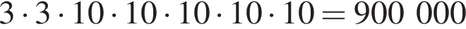 3 умно­жить на 3 умно­жить на 10 умно­жить на 10 умно­жить на 10 умно­жить на 10 умно­жить на 10 = 900 000
