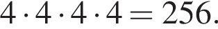 4 умно­жить на 4 умно­жить на 4 умно­жить на 4=256.