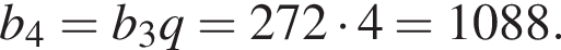 b_4=b_3q=272 умно­жить на 4=1088.