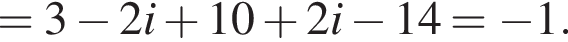=3 минус 2i плюс 10 плюс 2i минус 14= минус 1.