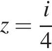 z= дробь: числитель: i, знаменатель: 4 конец дроби