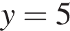 y=5