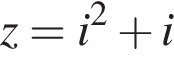 z=i в квадрате плюс i