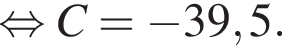  рав­но­силь­но C = минус 39,5.