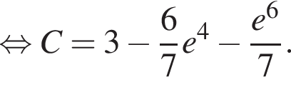  рав­но­силь­но C = 3 минус дробь: чис­ли­тель: 6, зна­ме­на­тель: 7 конец дроби e в сте­пе­ни 4 минус дробь: чис­ли­тель: e в сте­пе­ни 6 , зна­ме­на­тель: 7 конец дроби . 