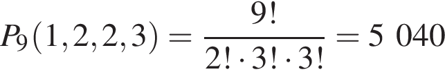P_9 левая круг­лая скоб­ка 1, 2, 2, 3 пра­вая круг­лая скоб­ка = дробь: чис­ли­тель: 9!, зна­ме­на­тель: 2! умно­жить на 3! умно­жить на 3! конец дроби = 5 040 