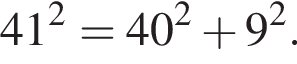 41 в квад­ра­те = 40 в квад­ра­те плюс 9 в квад­ра­те .