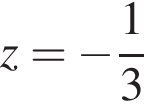 z= минус дробь: числитель: 1, знаменатель: 3 конец дроби