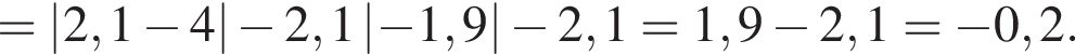 =\abs2,1 минус 4 минус 2,1\abs минус 1,9 минус 2,1=1,9 минус 2,1= минус 0,2.