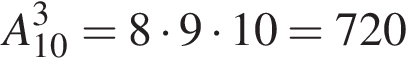 A_10 в кубе =8 умно­жить на 9 умно­жить на 10 = 720