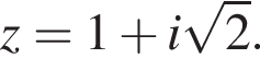z=1 плюс i ко­рень из: на­ча­ло ар­гу­мен­та: 2 конец ар­гу­мен­та .