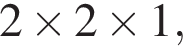 2\times 2\times 1,