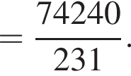 = дробь: чис­ли­тель: 74240, зна­ме­на­тель: 231 конец дроби . 