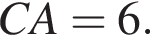 CA =6.