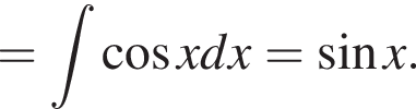= при­над­ле­жит t ко­си­нус x dx = синус x.