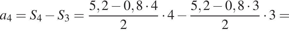 a_4=S_4 минус S_3= дробь: чис­ли­тель: 5,2 минус 0,8 умно­жить на 4, зна­ме­на­тель: 2 конец дроби умно­жить на 4 минус дробь: чис­ли­тель: 5,2 минус 0,8 умно­жить на 3, зна­ме­на­тель: 2 конец дроби умно­жить на 3= 