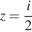 z= дробь: числитель: i, знаменатель: 2 конец дроби