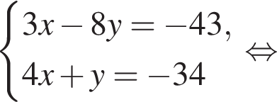  си­сте­ма вы­ра­же­ний 3x минус 8y = минус 43, 4x плюс y = минус 34 конец си­сте­мы . рав­но­силь­но 