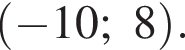  левая круг­лая скоб­ка минус 10;8 пра­вая круг­лая скоб­ка .