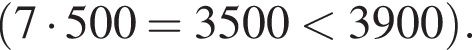 левая круг­лая скоб­ка 7 умно­жить на 500=3500 мень­ше 3900 пра­вая круг­лая скоб­ка .