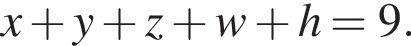 x плюс y плюс z плюс w плюс h = 9.
