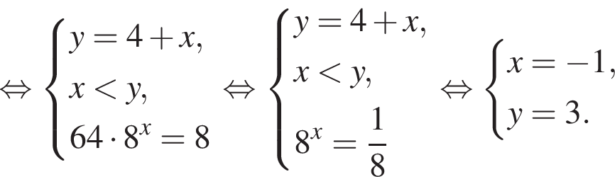  рав­но­силь­но си­сте­ма вы­ра­же­ний y = 4 плюс x, x мень­ше y, 64 умно­жить на 8 в сте­пе­ни x = 8 конец си­сте­мы . рав­но­силь­но си­сте­ма вы­ра­же­ний y = 4 плюс x, x мень­ше y, 8 в сте­пе­ни x = дробь: чис­ли­тель: 1, зна­ме­на­тель: 8 конец дроби конец си­сте­мы . рав­но­силь­но си­сте­ма вы­ра­же­ний x = минус 1, y = 3. конец си­сте­мы . 