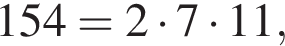  154=2 умно­жить на 7 умно­жить на 11, 