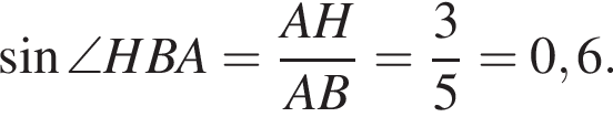 синус \angle HBA= дробь: числитель: AH, знаменатель: AB конец дроби = дробь: числитель: 3, знаменатель: 5 конец дроби =0,6.