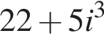 22 плюс 5i в кубе