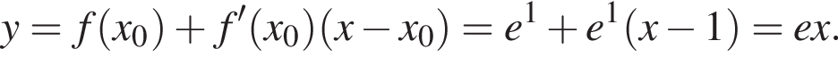 y = f левая круг­лая скоб­ка x_0 пра­вая круг­лая скоб­ка плюс f' левая круг­лая скоб­ка x_0 пра­вая круг­лая скоб­ка левая круг­лая скоб­ка x минус x_0 пра­вая круг­лая скоб­ка = e в сте­пе­ни 1 плюс e в сте­пе­ни 1 левая круг­лая скоб­ка x минус 1 пра­вая круг­лая скоб­ка = ex.