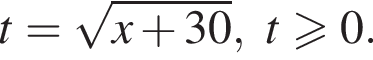 t= ко­рень из: на­ча­ло ар­гу­мен­та: x плюс 30 конец ар­гу­мен­та , t\geqslant0.