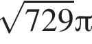 корень из: начало аргумента: 729 конец аргумента Пи