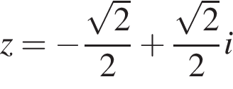 z = минус дробь: числитель: корень из 2 , знаменатель: 2 конец дроби плюс дробь: числитель: корень из 2 , знаменатель: 2 конец дроби i