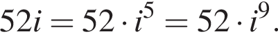52i = 52 умно­жить на i в сте­пе­ни 5 = 52 умно­жить на i в сте­пе­ни 9 .