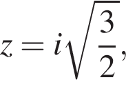 z=i ко­рень из: на­ча­ло ар­гу­мен­та: дробь: чис­ли­тель: 3, зна­ме­на­тель: 2 конец дроби конец ар­гу­мен­та , 