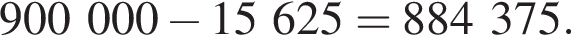 900 000 минус 15 625 = 884 375.