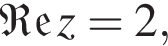 \mathfrak Re z=2,