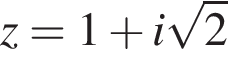 z=1 плюс i ко­рень из: на­ча­ло ар­гу­мен­та: 2 конец ар­гу­мен­та 