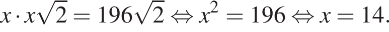 x умно­жить на x ко­рень из: на­ча­ло ар­гу­мен­та: 2 конец ар­гу­мен­та =196 ко­рень из: на­ча­ло ар­гу­мен­та: 2 конец ар­гу­мен­та рав­но­силь­но x в квад­ра­те =196 рав­но­силь­но x=14.