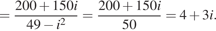 = дробь: чис­ли­тель: 200 плюс 150i, зна­ме­на­тель: 49 минус i в квад­ра­те конец дроби = дробь: чис­ли­тель: 200 плюс 150i, зна­ме­на­тель: 50 конец дроби = 4 плюс 3i. 