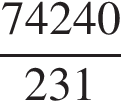 дробь: числитель: 74240, знаменатель: 231 конец дроби