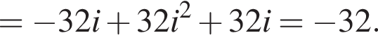 = минус 32i плюс 32i в квад­ра­те плюс 32i = минус 32.
