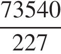 дробь: числитель: 73540, знаменатель: 227 конец дроби