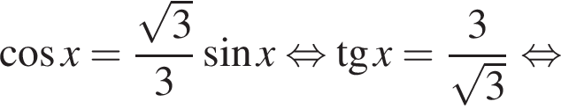  ко­си­нус x= дробь: чис­ли­тель: ко­рень из: на­ча­ло ар­гу­мен­та: 3 конец ар­гу­мен­та , зна­ме­на­тель: 3 конец дроби синус x рав­но­силь­но тан­генс x = дробь: чис­ли­тель: 3, зна­ме­на­тель: ко­рень из 3 конец дроби рав­но­силь­но 
