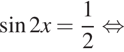  синус 2x= дробь: чис­ли­тель: 1, зна­ме­на­тель: 2 конец дроби рав­но­силь­но 