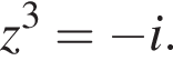 z в кубе = минус i.