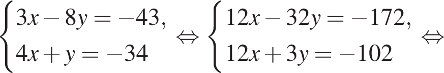  си­сте­ма вы­ра­же­ний 3x минус 8y = минус 43, 4x плюс y = минус 34 конец си­сте­мы . рав­но­силь­но си­сте­ма вы­ра­же­ний 12x минус 32y = минус 172, 12x плюс 3y = минус 102 конец си­сте­мы . рав­но­силь­но 
