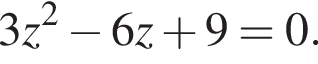 3z в квад­ра­те минус 6z плюс 9=0.