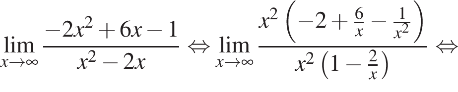 \undersetx\to бес­ко­неч­ность \mathop\lim дробь: чис­ли­тель: минус 2x в квад­ра­те плюс 6x минус 1, зна­ме­на­тель: x в квад­ра­те минус 2x конец дроби рав­но­силь­но \undersetx\to бес­ко­неч­ность \mathop\lim дробь: чис­ли­тель: x в квад­ра­те левая круг­лая скоб­ка минус 2 плюс дробь: чис­ли­тель: 6, зна­ме­на­тель: x конец дроби минус дробь: чис­ли­тель: 1, зна­ме­на­тель: x в квад­ра­те конец дроби пра­вая круг­лая скоб­ка , зна­ме­на­тель: x в квад­ра­те левая круг­лая скоб­ка 1 минус дробь: чис­ли­тель: 2, зна­ме­на­тель: x конец дроби пра­вая круг­лая скоб­ка конец дроби рав­но­силь­но 