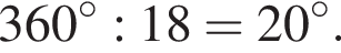 360 гра­ду­сов : 18 =20 гра­ду­сов.